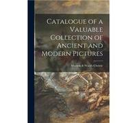 Catalogue of a Valuable Collection of Ancient and Modern Pictures - Creative Media Partners LLC - Creative Media Partners LLC - Livre en Anglais Creative Media Partners LLCCreative Media Partners LLC 
