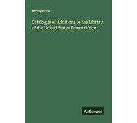 Catalogue of Additions to the Library of the United States Patent Office
