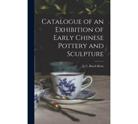 Catalogue Of An Exhibition Of Early Chinese Pottery And Sculpture
