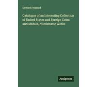 Catalogue of an Interesting Collection of United States and Foreign Coins and Medals, Numismatic Works