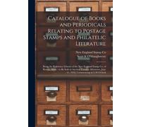 Catalogue Of Books And Periodicals Relating To Postage Stamps And Philatelic Literature: Being The Reference Library Of The New England Stamp Co. Of B