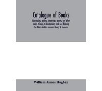 Catalogue Of Books, Manuscripts, Articles, Engravings, Aprons, And Other Curios Relating To Freemasonry, And Now Forming The Worcestershire Masonic Library & Museum