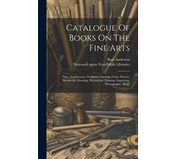 Catalogue Of Books On The Fine Arts: Viz.: Architecture, Sculpture, Carving, Coins, Pottery, Metalwork, Drawing, Decoration, Painting, Engraving, Phot