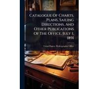Catalogue Of Charts, Plans, Sailing Directions, And Other Publications Of The Office, July 1, 1891