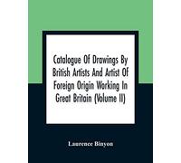 Catalogue Of Drawings By British Artists And Artist Of Foreign Origin Working In Great Britain (Volume Ii)