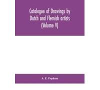 Catalogue Of Drawings By Dutch And Flemish Artists, Preserved In The Department Of Prints And Drawings In The British Museum (Volume V)