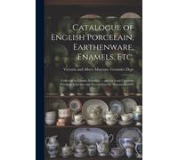 Catalogue Of English Porcelain, Earthenware, Enamels, Etc.: Collected By Charles Schreiber ... And The Lady Charlotte Elizabeth Schreiber And Presente