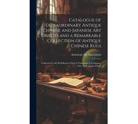 Catalogue Of Extraordinary Antique Chinese And Japanese Art Objects And A Remarkable Collection Of Antique Chinese Rugs: Collected By The Well-Known F