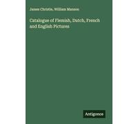 Catalogue of Flemish, Dutch, French and English Pictures