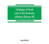 Catalogue Of Greek Coins In The Hunterian Collection, University Of Glasgow (Volume Iii)