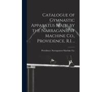 Catalogue Of Gymnastic Apparatus Made By The Narragansett Machine Co., Providence, R.I. ..