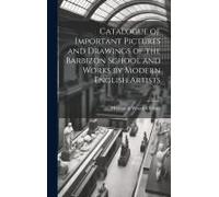 Catalogue Of Important Pictures And Drawings Of The Barbizon School And Works By Modern English Artists