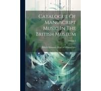 Catalogue Of Manuscript Music In The British Museum; Volume 2