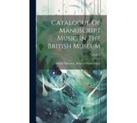 Catalogue Of Manuscript Music In The British Museum; Volume 2