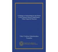 Catalogue of mineralogical specimens in the Natural History Department, Tõkyõ Imperial Museum (Vol-1)