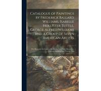 Catalogue Of Paintings By Frederick Ballard Williams, Isabelle Hollister Tuttle, George Alfred Williams And A Group Of Seven American Artists