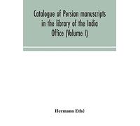 Catalogue Of Persian Manuscripts In The Library Of The India Office (Volume I)