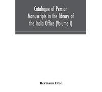 Catalogue Of Persian Manuscripts In The Library Of The India Office (Volume I)