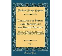 Catalogue Of Prints And Drawings In The British Museum, Vol. 4: Division I, Political And Personal Satires; A. D. 1761 To C. A. D. 1770 (Classic Repri