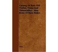 Catalogue of Rare Old Violins, Violas and Violoncellos - Also Bows of Rare Makes Anon, Lea, Samuel Hill (Auteur)