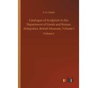 Catalogue Of Sculpture In The Department Of Greek And Roman Antiquities, British Museum, Volume I