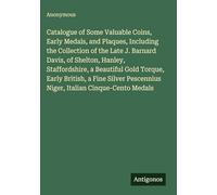 Catalogue of Some Valuable Coins, Early Medals, and Plaques, Including the Collection of the Late J. Barnard Davis, of Shelton, Hanley, Staffordshire, ... Pescennius Niger, Italian Cinque-Cento Medals