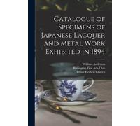 Catalogue Of Specimens Of Japanese Lacquer And Metal Work Exhibited In 1894