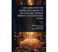 Catalogue of the American Library of the Late Mr. George Brinley, of Hartford, Conn