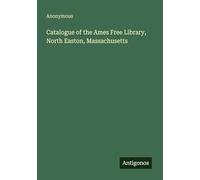 Catalogue of the Ames Free Library, North Easton, Massachusetts
