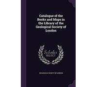 Catalogue Of The Books And Maps In The Library Of The Geological Society Of London