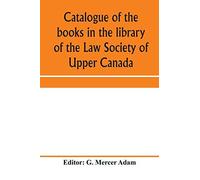 Catalogue Of The Books In The Library Of The Law Society Of Upper Canada