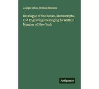 Catalogue of the Books, Manuscripts, and Engravings Belonging to William Menzies of New York