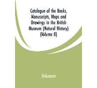 Catalogue Of The Books, Manuscripts, Maps And Drawings In The British Museum (Natural History)