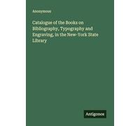 Catalogue of the Books on Bibliography, Typography and Engraving, in the New-York State Library