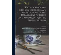Catalogue Of The Bronzes, Greek, Roman, And Etruscan, In The Department Of Greek And Roman Antiquities, British Museum