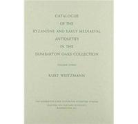 Catalogue of the Byzantine and Early Mediaeval Antiquities in the Dumbarton Oaks Collection by Kurt Weitzmann Kurt Weitzmann (Auteur)