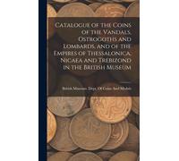 Catalogue Of The Coins Of The Vandals, Ostrogoths And Lombards, And Of The Empires Of Thessalonica, Nicaea And Trebizond In The British Museum
