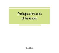 Catalogue Of The Coins Of The Vandals, Ostrogoths And Lombards, And Of The Empires Of Thessalonica, Nicaea And Trebizond In The British Museum