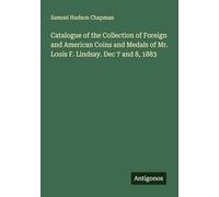 Catalogue of the Collection of Foreign and American Coins and Medals of Mr. Louis F. Lindsay. Dec 7 and 8, 1883