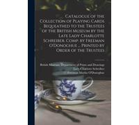 Catalogue Of The Collection Of Playing Cards Bequeathed To The Trustees Of The British Museum By The Late Lady Charlotte Schreiber. Comp. By Freeman O