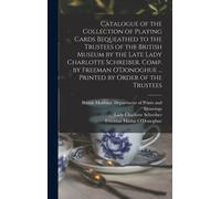 Catalogue Of The Collection Of Playing Cards Bequeathed To The Trustees Of The British Museum By The Late Lady Charlotte Schreiber. Comp. By Freeman O