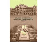 Catalogue of the Economic Products of The Presidency of Bombay: Being A Catalogue Of The Government Central Museum, Raw Produce, Vegetable [Hardcover]