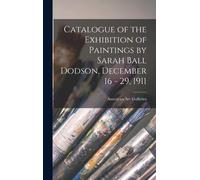 Catalogue Of The Exhibition Of Paintings By Sarah Ball Dodson, December 16 - 29, 1911