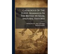 Catalogue Of The Fossil Mammalia In The British Museum, (natural History)
