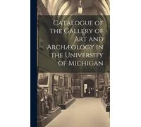 Catalogue Of The Gallery Of Art And Archæology In The University Of Michigan