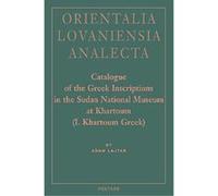 Catalogue of the Greek Inscriptions in the Sudan National Museum at Khartoum (I. Khartoum, Greek), Orientalia Lovaniensia Analecta, 122 Adam Ajtar (Auteur)