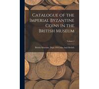 Catalogue Of The Imperial Byzantine Coins In The British Museum; Volume 2