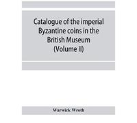 Catalogue Of The Imperial Byzantine Coins In The British Museum (Volume Ii)