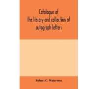 Catalogue Of The Library And Collection Of Autograph Letters, Papers, And Documents Bequeathed To The Massachusetts Historical Society