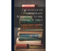 Catalogue Of The Library Belonging To Mr. Thomas W. Field